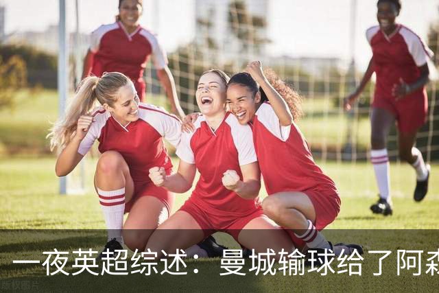 一夜英超综述：曼城输球给了阿森纳机会，切尔西输热刺惹球迷不满