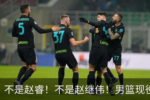 不是赵睿！不是赵继伟！男篮现役最强后卫正式易主，CBA场均能拿22分