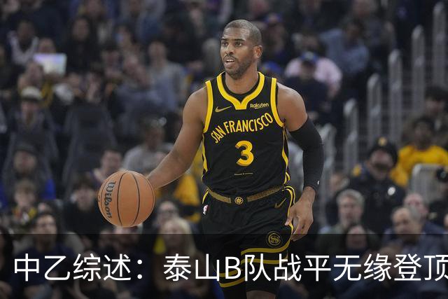 中乙综述：泰山B队战平无缘登顶，争冠组前6大混战至多仅差3分