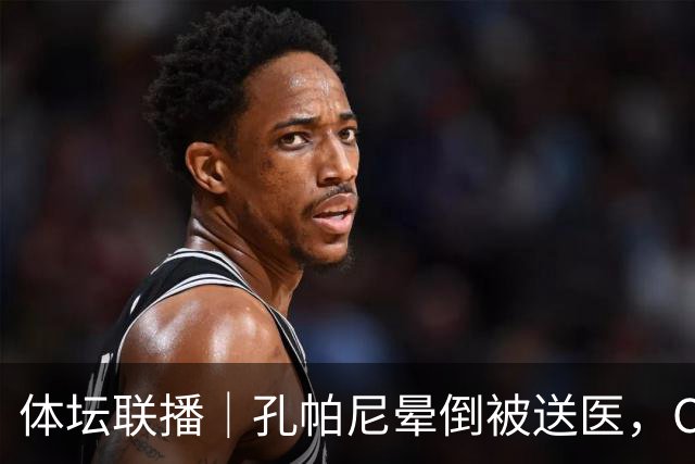 体坛联播｜孔帕尼晕倒被送医，C罗进球引发乌龙球争议