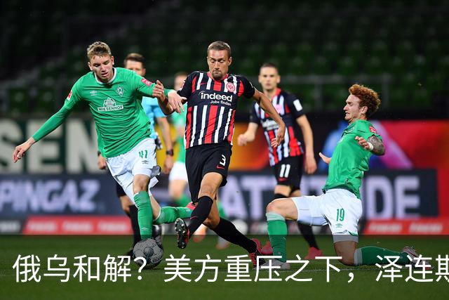 俄乌和解？美方重压之下，泽连斯基提一要求，俄罗斯居然点头了