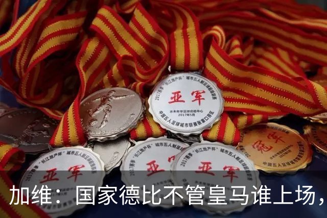加维：国家德比不管皇马谁上场，我都会全力以赴争胜