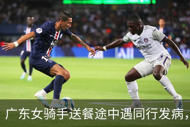 广东女骑手送餐途中遇同行发病，留下救援：有顾客打电话来催，说明原因后对方谅解…