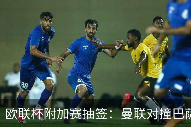 欧联杯附加赛抽签：曼联对撞巴萨 尤文对南特