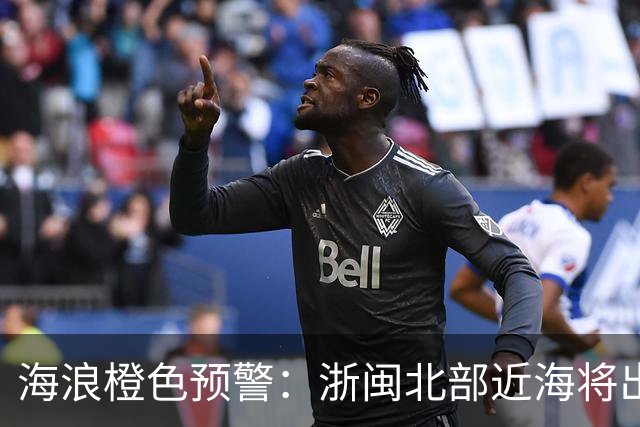 海浪橙色预警：浙闽北部近海将出现4到5.5米巨浪