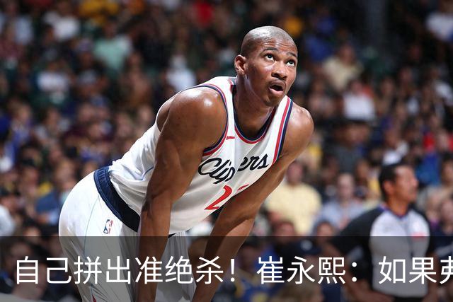 自己拼出准绝杀！崔永熙：如果弗格选择突破我就不进去冲篮板
