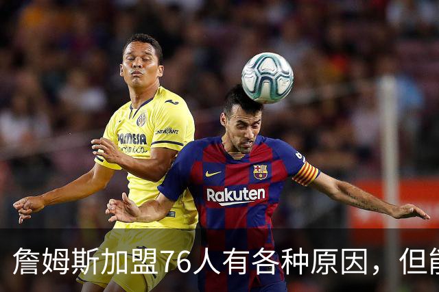 詹姆斯加盟76人有各种原因，但能担任先发中锋肯定不是其中之一？