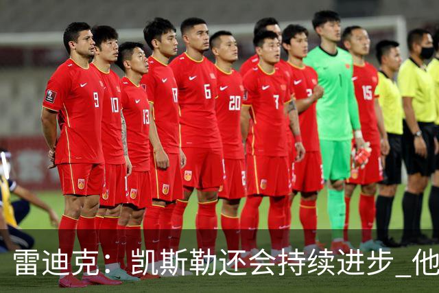 雷迪克：凯斯勒还会持续进步 他能成为优质球星