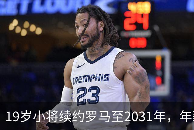 19岁小将续约罗马至2031年，年薪50万欧加奖金