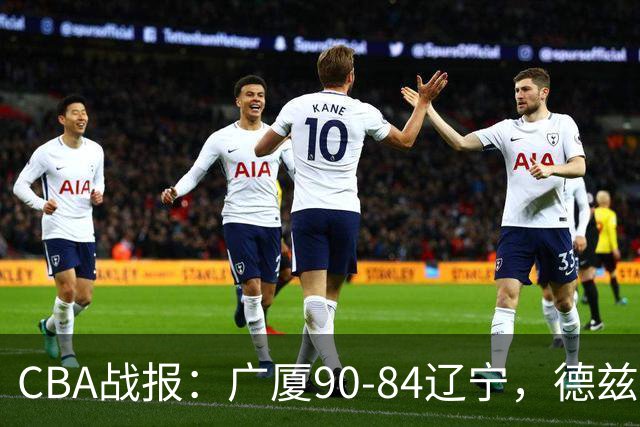CBA战报：广厦90-84辽宁，德兹明-威尔斯36+7+5
