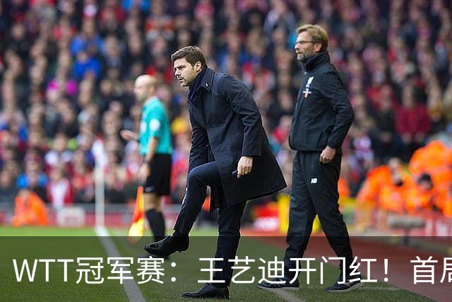 WTT冠军赛：王艺迪开门红！首局5-6连得6分，复仇战1-0领先！